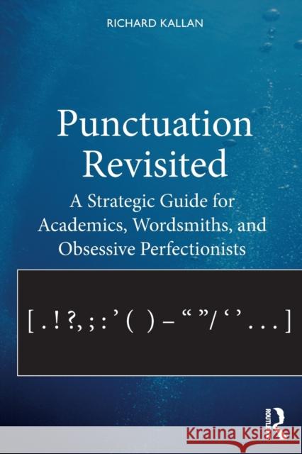 Punctuation Revisited: A Strategic Guide for Academics, Wordsmiths, and Obsessive Perfectionists Richard Kallan 9781138338289 Routledge