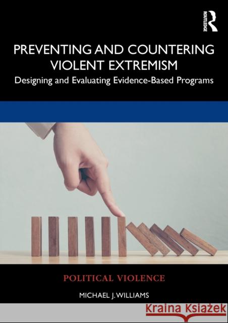 Preventing and Countering Violent Extremism: Designing and Evaluating Evidence-Based Programs Michael J. Williams 9781138338470 Routledge