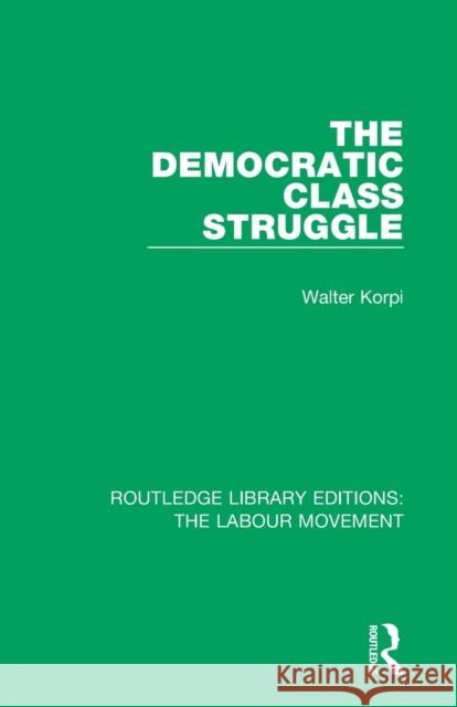 The Democratic Class Struggle Walter Korpi 9781138338487 Routledge