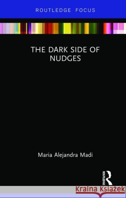 The Dark Side of Nudges Maria Alejandra Madi 9781138338623
