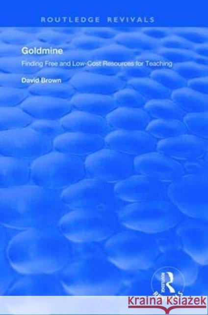 Goldmine: Finding Free and Low Cost Resources for Teaching David Brown 9781138338708 Routledge