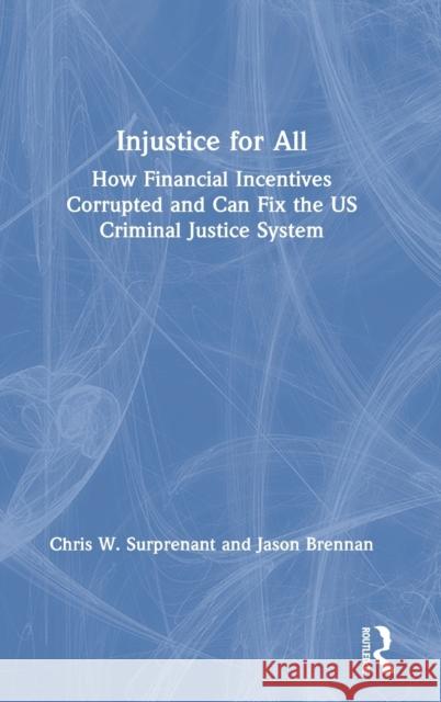 Injustice for All: How Financial Incentives Corrupted and Can Fix the Us Criminal Justice System Brennan, Jason 9781138338807 Routledge