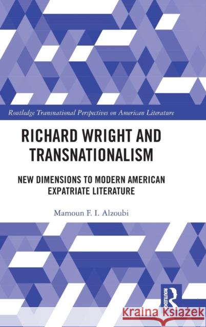 Richard Wright and Transnationalism: New Dimensions to Modern American Expatriate Literature Mamoun Alzoubi 9781138339033 Routledge