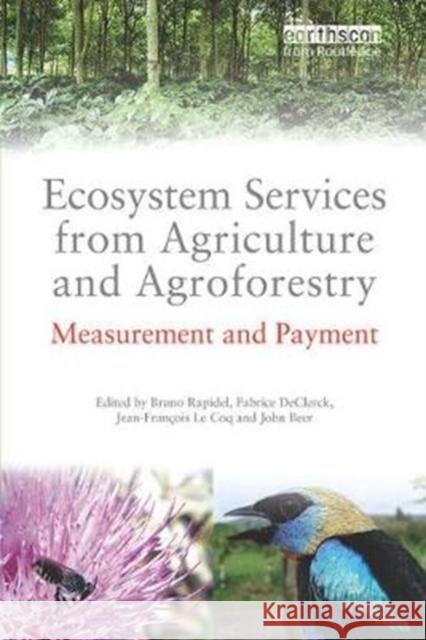 Ecosystem Services from Agriculture and Agroforestry: Measurement and Payment Bruno Rapidel (CATIE, Turrialba, Costa R Fabrice DeClerck (CATIE, Turrialba, Cost Jean Francois Le Coq (CATIE, Turrialba 9781138339088 Routledge