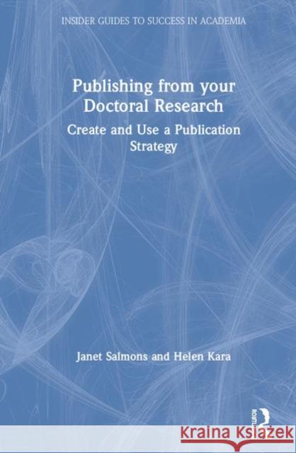 Publishing from Your Doctoral Research: Create and Use a Publication Strategy Janet Salmons Helen Kara 9781138339132 Routledge