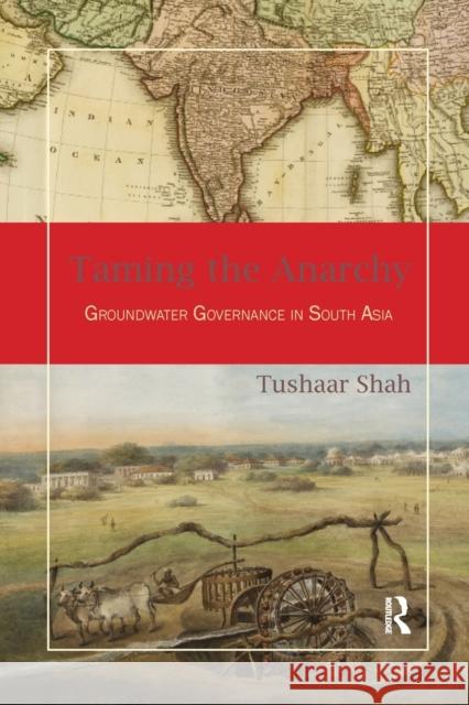 Taming the Anarchy: Groundwater Governance in South Asia Tushaar Shah 9781138339187 Routledge