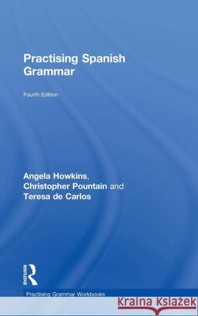 Practising Spanish Grammar Angela Howkins Christopher Pountain Teresa d 9781138339262