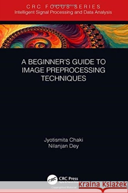 A Beginner's Guide to Image Preprocessing Techniques Jyotismita Chaki Nilanjan Dey 9781138339316