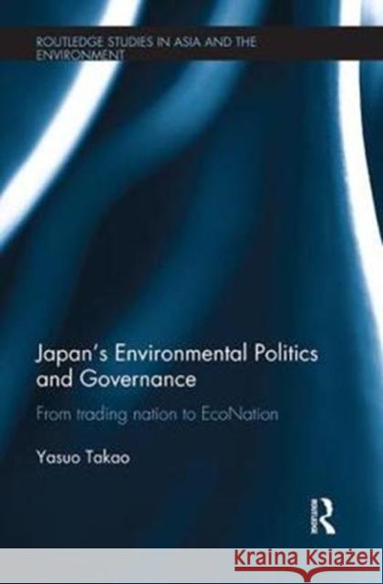 Japan's Environmental Politics and Governance: From Trading Nation to Econation Yasuo Takao 9781138339552 Taylor and Francis