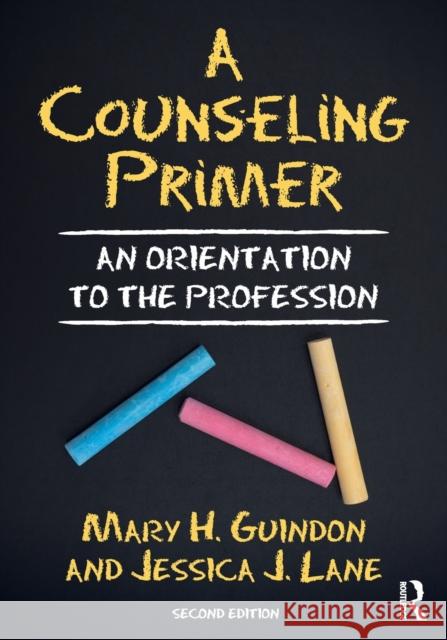 A Counseling Primer: An Orientation to the Profession Mary H. Guindon Jessica J. Lane 9781138339613 Routledge