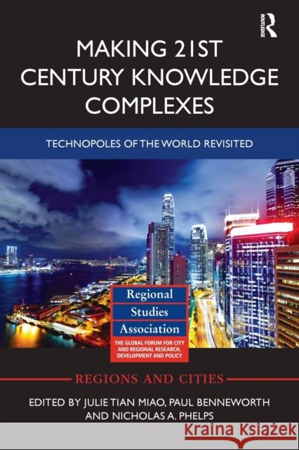 Making 21st Century Knowledge Complexes: Technopoles of the World Revisited Julie Tian Miao (University of St Andrew Paul Benneworth (University of Twente, T Nicholas A. Phelps (University College 9781138339668 Routledge