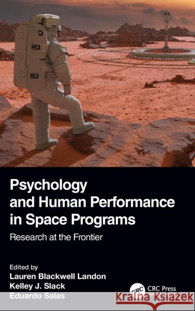 Psychology and Human Performance in Space Programs: Research at the Frontier Lauren Blackwell Landon Kelley J. Slack Eduardo Salas 9781138339866 CRC Press