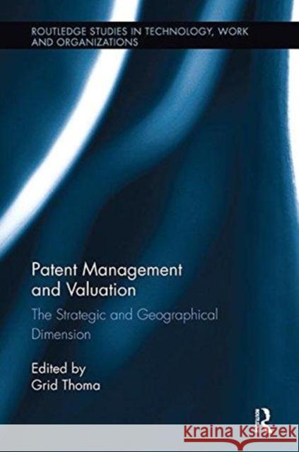 Patent Management and Valuation: The Strategic and Geographical Dimension Grid Thoma (University of Camerino (IT))   9781138339934 Routledge