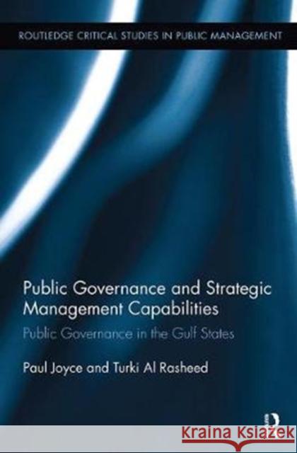 Public Governance and Strategic Management Capabilities: Public Governance in the Gulf States Paul Joyce, Turki F. Al Rasheed 9781138339996 Taylor and Francis