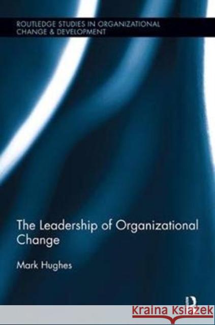 The Leadership of Organizational Change Mark Hughes 9781138340213