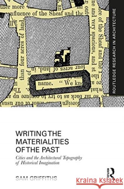 Writing the Materialities of the Past: Cities and the Architectural Topography of Historical Imagination Sam Griffiths 9781138340244 Routledge