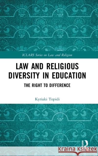 Law and Religious Diversity in Education: The Right to Difference Kyriaki Topidi 9781138340299