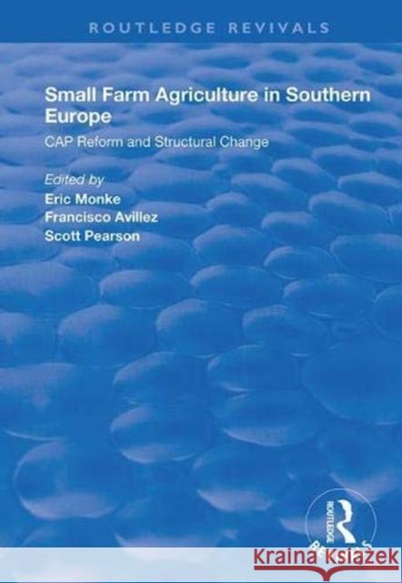 Small Farm Agriculture in Southern Europe: Cap Reform and Structural Change Eric Monke Francisco Avillez Scott Pearson 9781138340435 Routledge