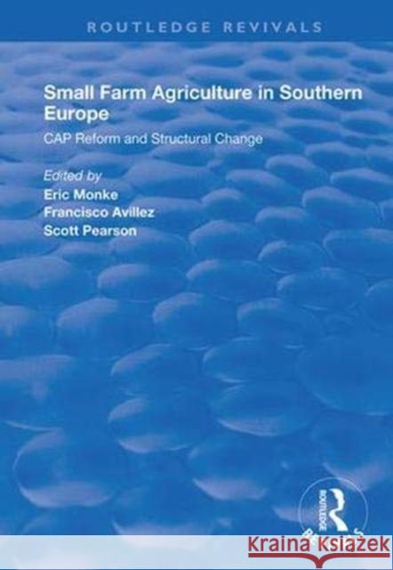 Small Farm Agriculture in Southern Europe: Cap Reform and Structural Change Eric Monke Francisco Avillez Scott Pearson 9781138340442