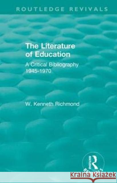 The Literature of Education: A Critical Bibliography 1945-1970 W. Kenneth Richmond 9781138340633