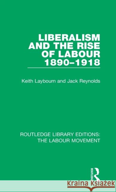 Liberalism and the Rise of Labour 1890-1918 Keith Laybourn, Jack Reynolds 9781138340701