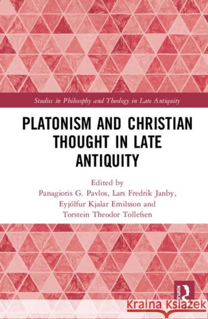 Platonism and Christian Thought in Late Antiquity Panagiotis G. Pavlos Lars Fredrik Janby Eyjolfur Kjalar Emilsson 9781138340954 Routledge
