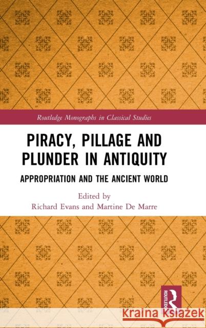 Piracy, Pillage, and Plunder in Antiquity: Appropriation and the Ancient World Richard Evans Martine d 9781138341005 Routledge