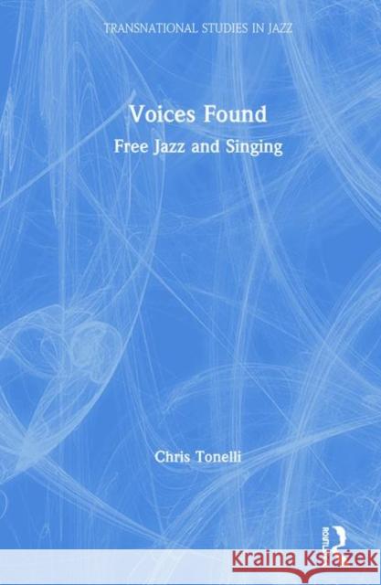 Voices Found: Free Jazz and Singing Chris Tonelli 9781138341029 Routledge