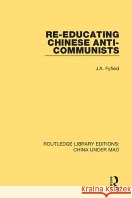 Re-Educating Chinese Anti-Communists J.A. Fyfield 9781138341081 Taylor and Francis