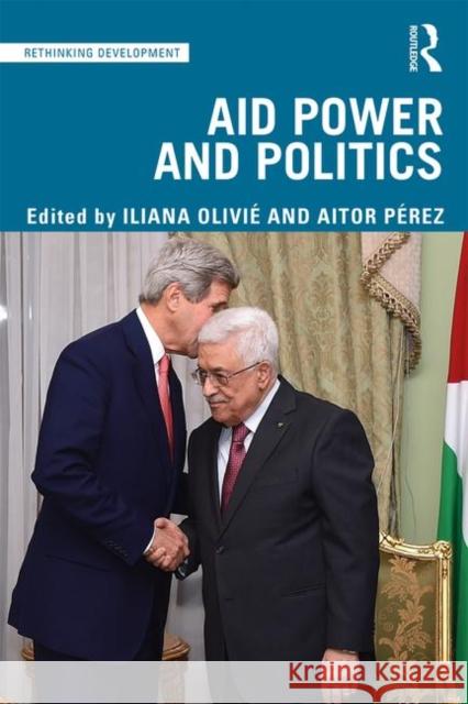 Aid Power and Politics Iliana Olivie Aitor Perez 9781138341272 Routledge