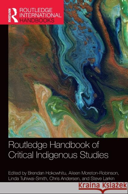 Routledge Handbook of Critical Indigenous Studies Brendan Hokowhitu Aileen Moreton-Robinson Linda Tuhiwai-Smith 9781138341302 Routledge