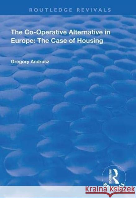 The Co-Operative Alternative in Europe: The Case of Housing Gregory Andrusz 9781138341340