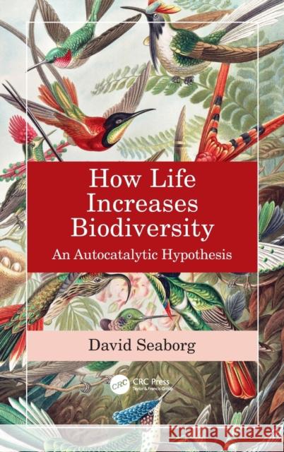 How Life Increases Biodiversity: An Autocatalytic Hypothesis Seaborg, David 9781138341401 CRC Press