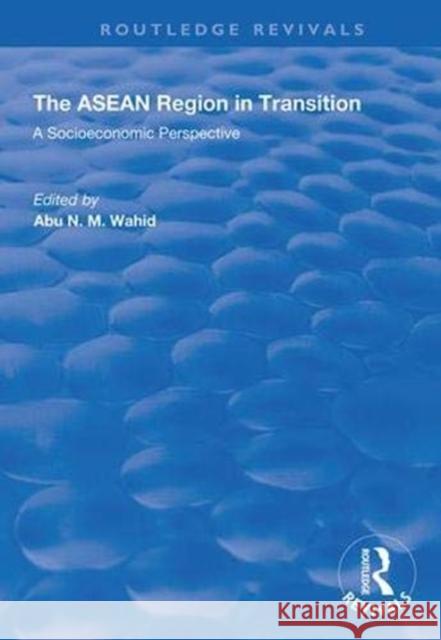 The ASEAN Region in Transition: A Socioeconomic Perspective Abu N. M. Wahid 9781138341562 Routledge