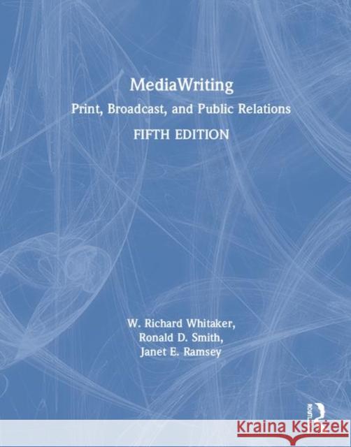 Mediawriting: Print, Broadcast, and Public Relations W. Richard Whitaker Janet E. Ramsey Ronald D. Smith 9781138341777 Routledge