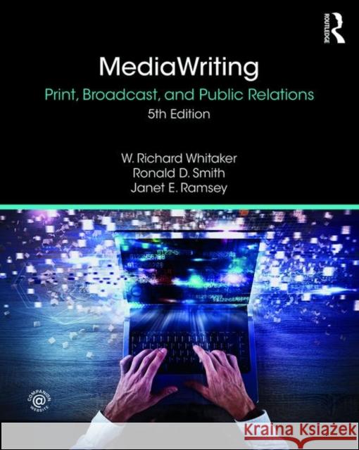 Mediawriting: Print, Broadcast, and Public Relations W. Richard Whitaker Janet E. Ramsey Ronald D. Smith 9781138341784
