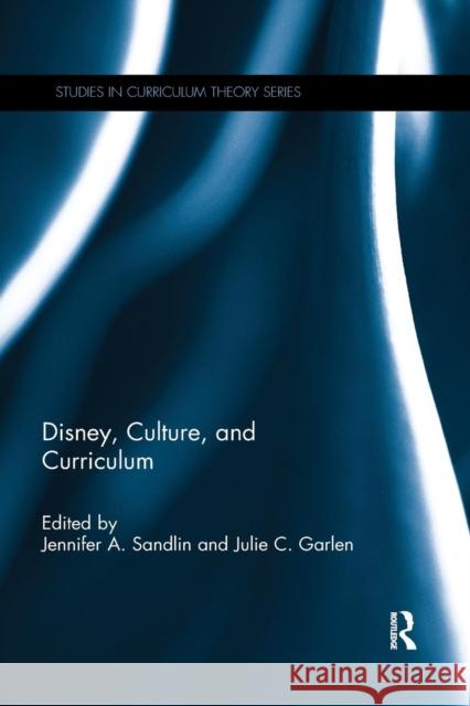 Disney, Culture, and Curriculum Jennifer A. Sandlin (Arizona State Unive Julie C. Garlen  9781138341845