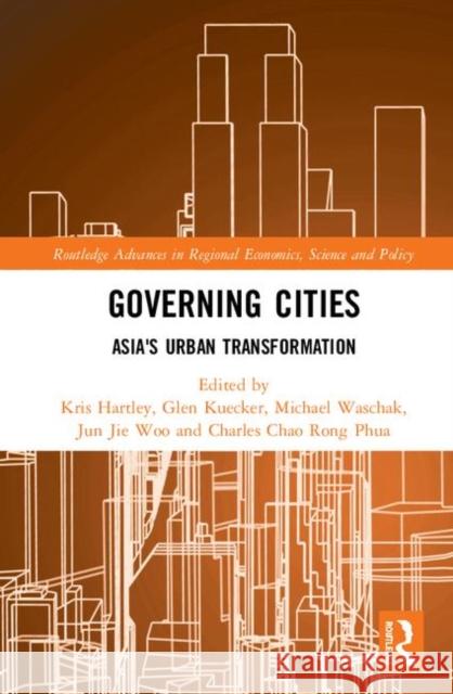Governing Cities: Asia's Urban Transformation Kris Hartley Glen Kuecker Michael Waschak 9781138341883 Routledge
