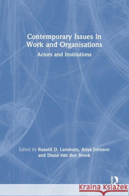 Contemporary Issues in Work and Organisations: Actors and Institutions Russell D. Lansbury Anya Johnson Diane Va 9781138341920 Routledge
