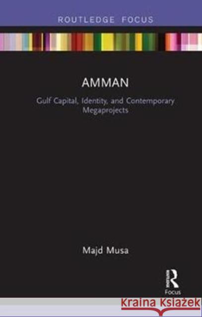 Amman: Gulf Capital, Identity, and Contemporary Megaprojects Musa, Majd 9781138342019 Built Environment City Studies