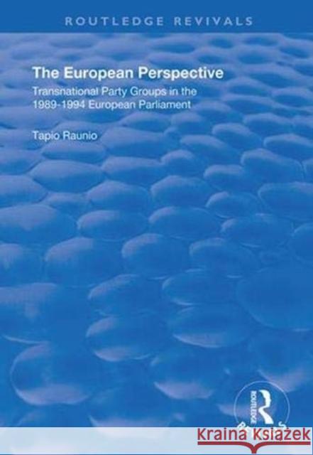 The European Perspective: Transnational Party Groups in the 1989-94 European Parliament Tapio Raunio 9781138342347 Routledge