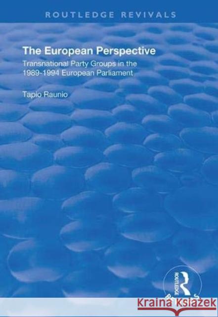 The European Perspective: Transnational Party Groups in the 1989-94 European Parliament Tapio Raunio 9781138342361 Routledge