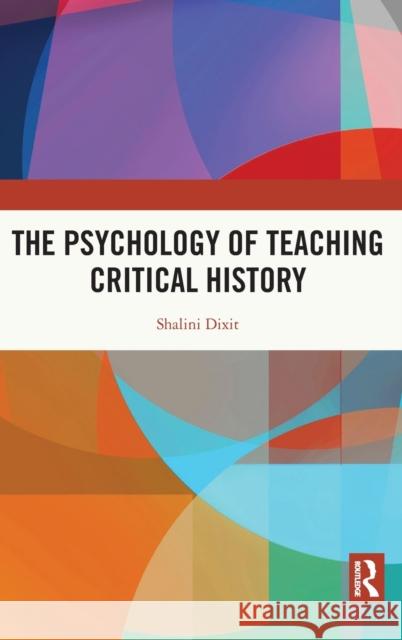 The Psychology of Teaching Critical History Shalini Dixit 9781138342729 Taylor & Francis Ltd