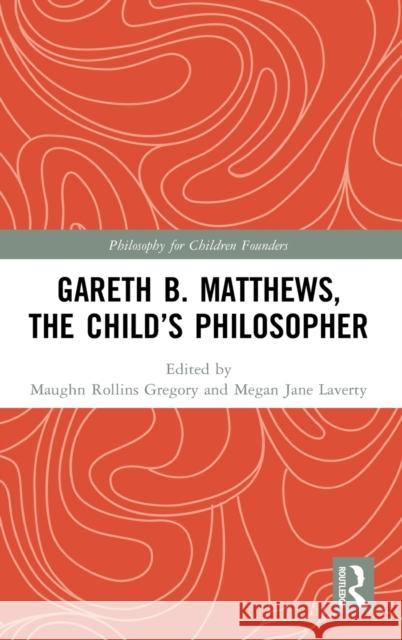 Gareth B. Matthews, The Child's Philosopher Gregory, Maughn Rollins 9781138342736