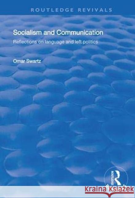 Socialism and Communication: Reflections on Language and Left Politics Omar Swartz 9781138342828 Routledge