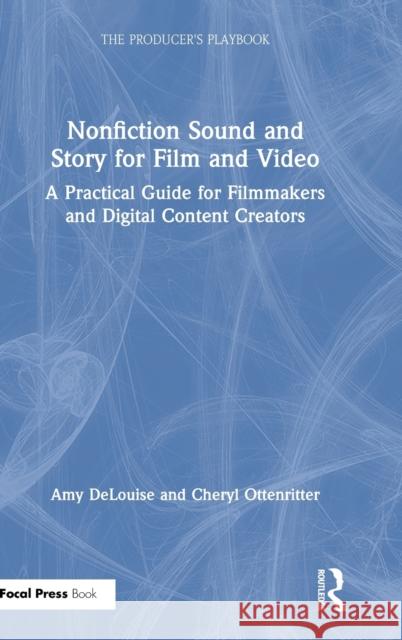Nonfiction Sound and Story for Film and Video: A Practical Guide for Filmmakers and Digital Content Creators Amy Delouise Cheryl Ottenritter 9781138343085 Focal Press