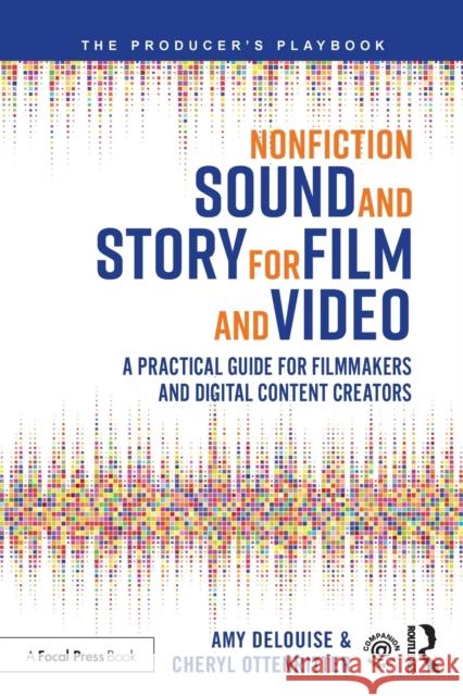 Nonfiction Sound and Story for Film and Video: A Practical Guide for Filmmakers and Digital Content Creators Amy Delouise Cheryl Ottenritter 9781138343092 Focal Press