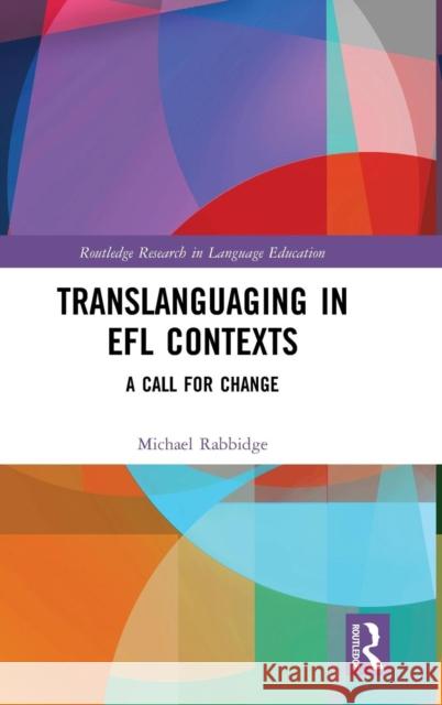 Translanguaging in Efl Contexts: A Call for Change Michael Rabbidge 9781138343139 Routledge