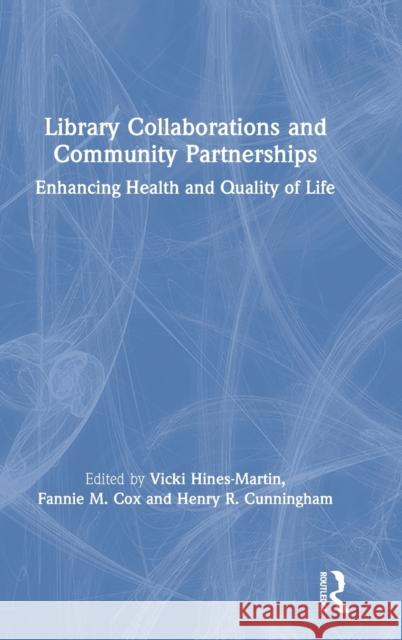 Library Collaborations and Community Partnerships: Enhancing Health and Quality of Life Vicki Hines-Martin Fannie Cox Henry R. Cunningham 9781138343283 Routledge