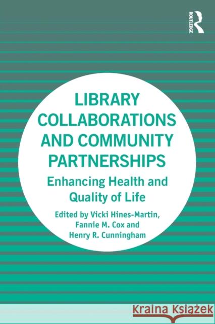 Library Collaborations and Community Partnerships: Enhancing Health and Quality of Life Vicki Hines-Martin Fannie Cox Henry R. Cunningham 9781138343290 Routledge